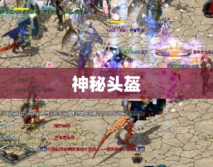 神秘头盔助力，不变态魔域私服巅峰攻略指南 - 私服魔域网