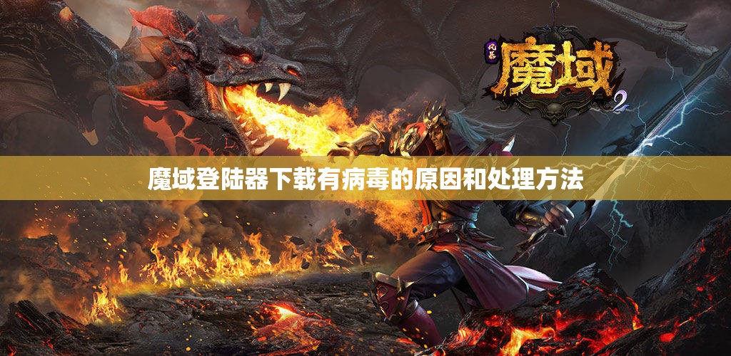 魔域登陆器下载有病毒的原因和处理方法