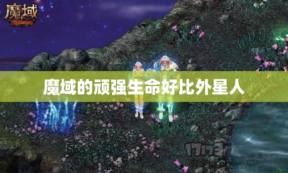 魔域的顽强生命好比外星人